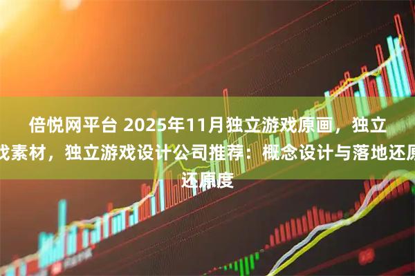 倍悦网平台 2025年11月独立游戏原画，独立游戏素材，独立游戏设计公司推荐：概念设计与落地还原度